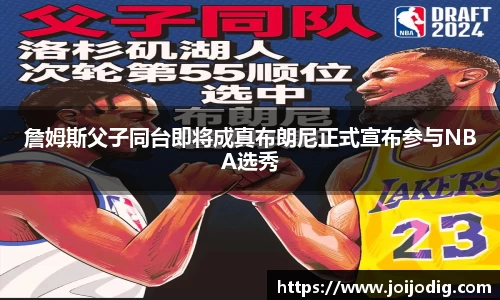 詹姆斯父子同台即将成真布朗尼正式宣布参与NBA选秀