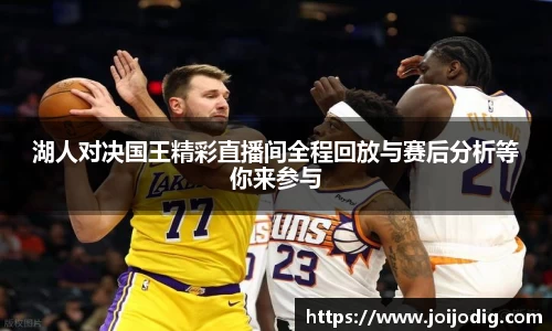 金年会湖人对决国王精彩直播间全程回放与赛后分析等你来参与